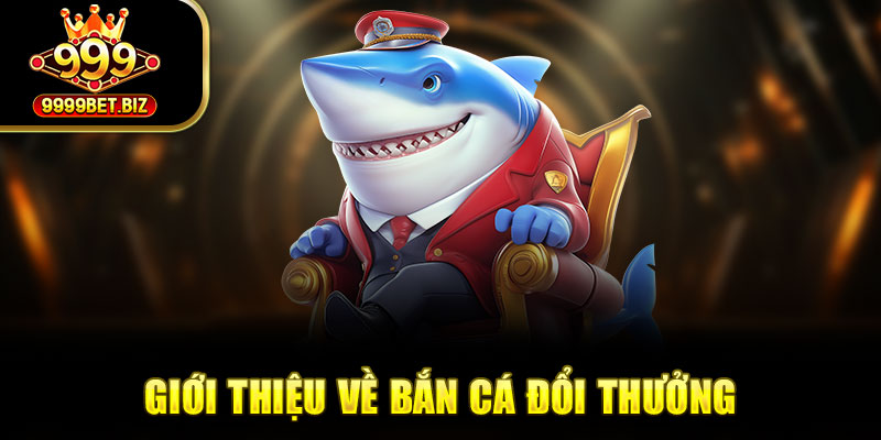 Giới thiệu về bắn cá đổi thưởng