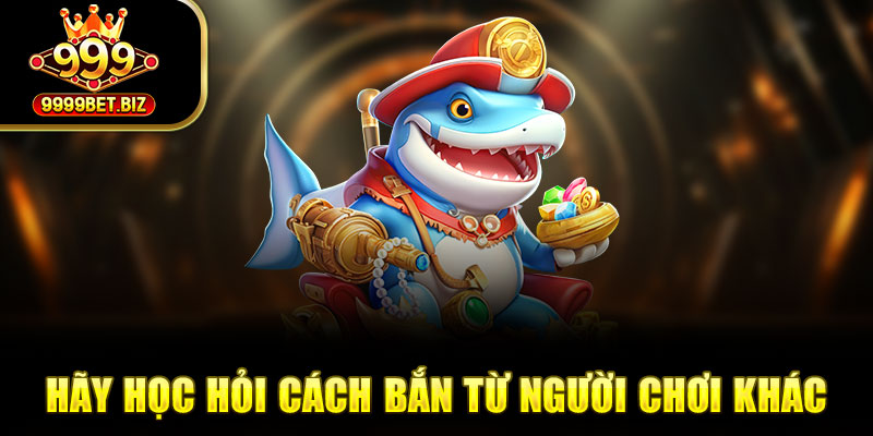 Hãy học hỏi cách bắn từ người chơi khác