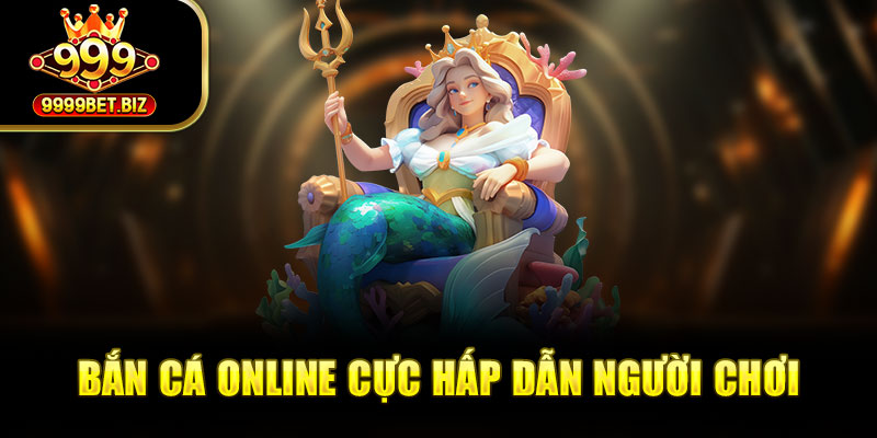Bắn cá online cực hấp dẫn người chơi