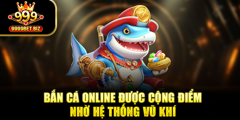 Bắn cá online được cộng điểm nhờ hệ thống vũ khí