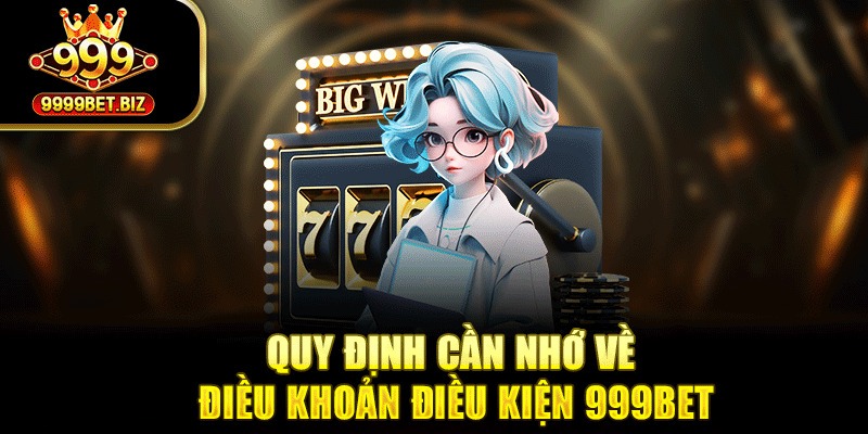 Quy định cần nhớ về điều khoản điều kiện 999bet